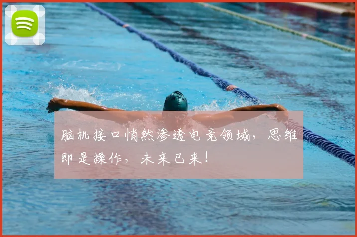 脑机接口悄然渗透电竞领域，思维即是操作，未来已来！
