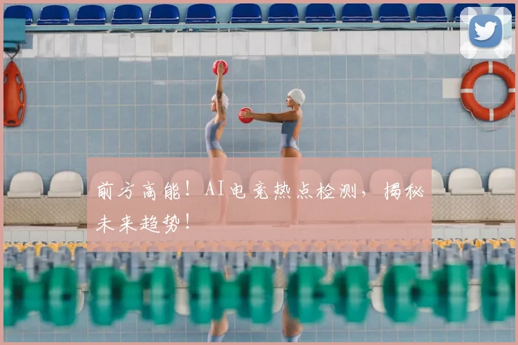 前方高能！AI电竞热点检测，揭秘未来趋势！