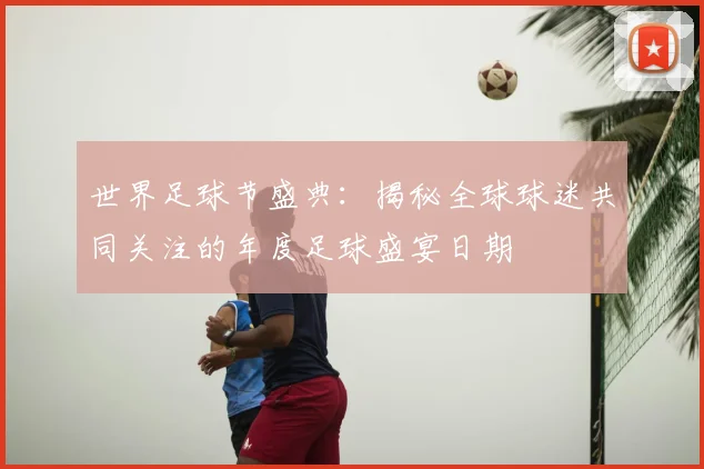 世界足球节盛典：揭秘全球球迷共同关注的年度足球盛宴日期